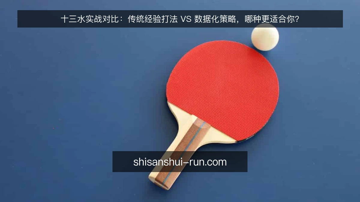 十三水实战对比:传统经验打法 VS 数据化策略,哪种更适合你?