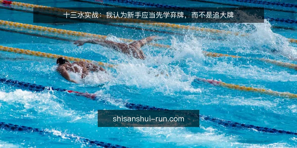 十三水实战:我认为新手应当先学弃牌,而不是追大牌 — 场景设定:新手小王的第一次十三水实战 配图