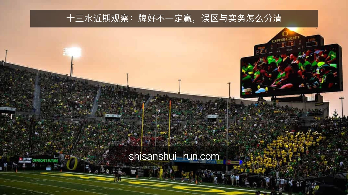 十三水近期观察:牌好不一定赢,误区与实务怎么分清